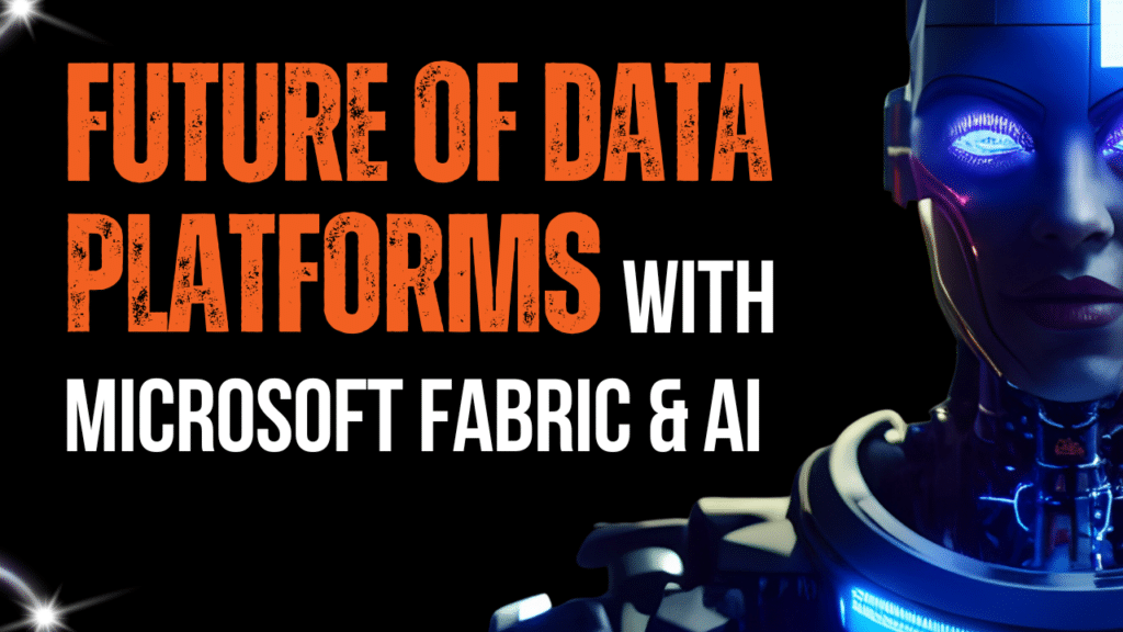 The Future of Data Platforms with Microsoft Fabric and AI